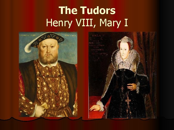 The Tudors Henry VIII, Mary I The Tudors Henry VIII, Mary I