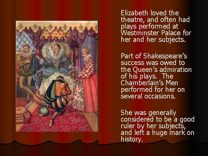 Elizabeth loved theatre, and often had plays performed at Westminster Palace for her and Elizabeth loved theatre, and often had plays performed at Westminster Palace for her and