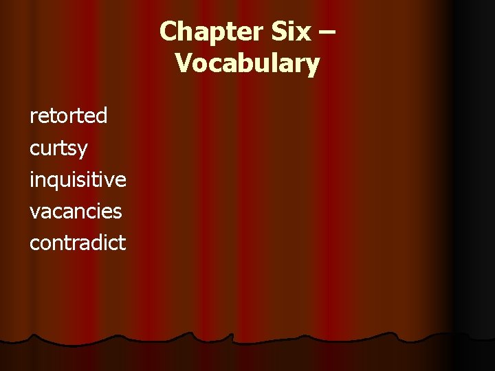 Chapter Six – Vocabulary retorted curtsy inquisitive vacancies contradict Chapter Six – Vocabulary retorted curtsy inquisitive vacancies contradict