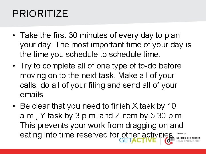 PRIORITIZE • Take the first 30 minutes of every day to plan your day.