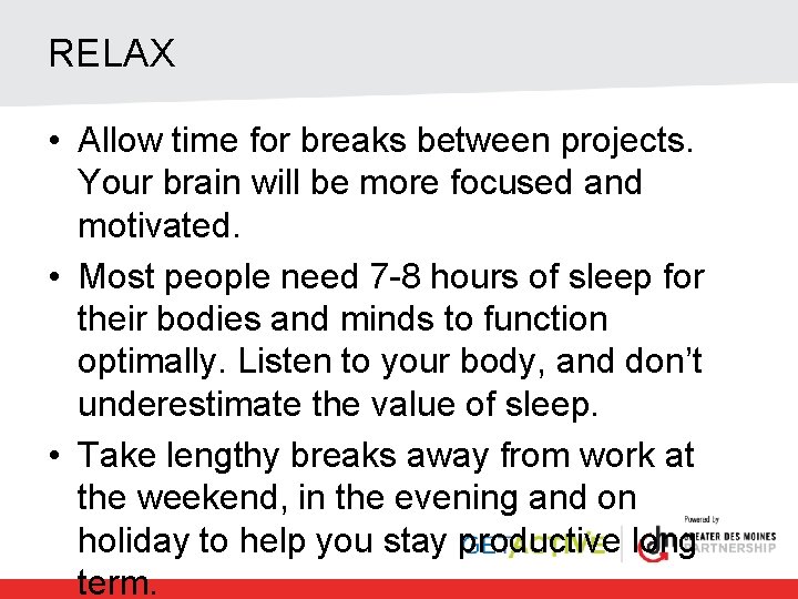 RELAX • Allow time for breaks between projects. Your brain will be more focused