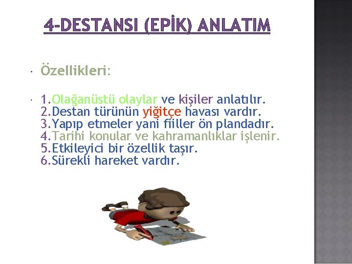 4 -DESTANSI (EPİK) ANLATIM Özellikleri: 1. Olağanüstü olaylar ve kişiler anlatılır. 2. Destan türünün 4 -DESTANSI (EPİK) ANLATIM Özellikleri: 1. Olağanüstü olaylar ve kişiler anlatılır. 2. Destan türünün