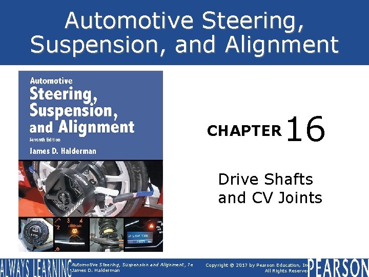 Automotive Steering, Suspension, and Alignment CHAPTER 16 Drive Shafts and CV Joints Automotive Steering,