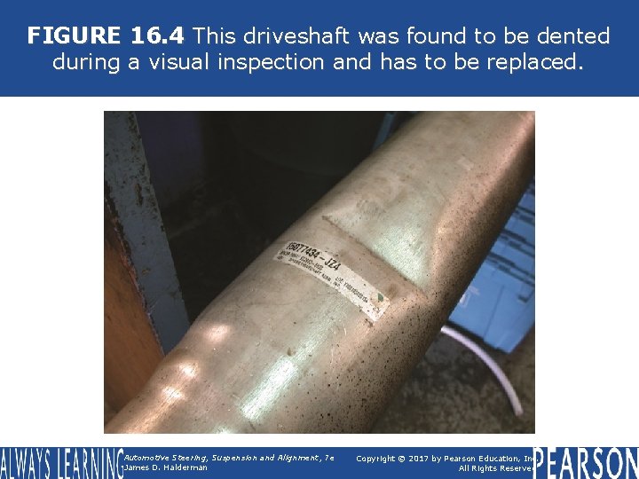 FIGURE 16. 4 This driveshaft was found to be dented during a visual inspection