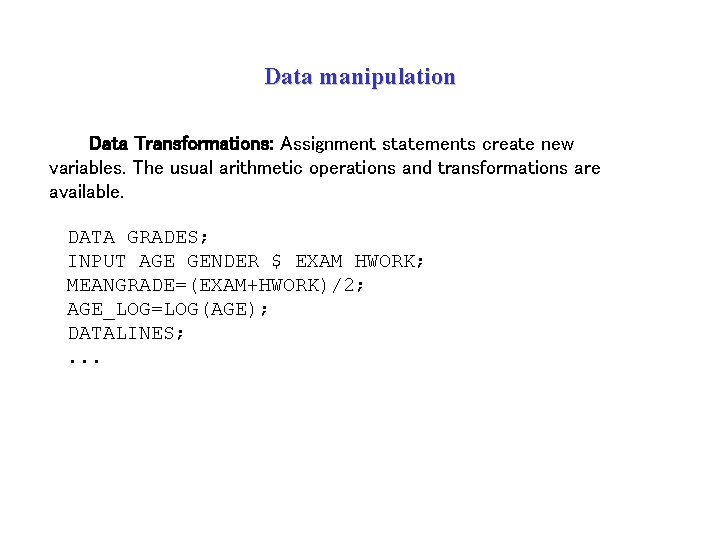 Data manipulation Data Transformations: Assignment statements create new variables. The usual arithmetic operations and