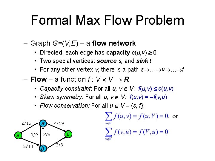 Formal Max Flow Problem – Graph G=(V, E) – a flow network • Directed,