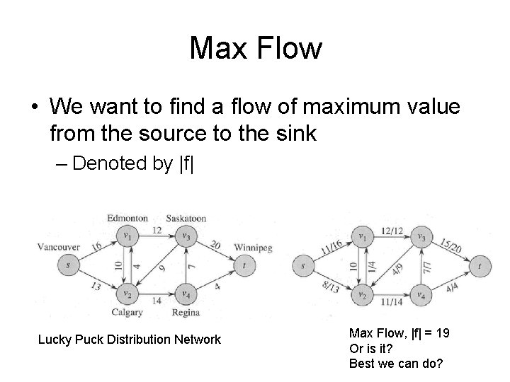 Max Flow • We want to find a flow of maximum value from the