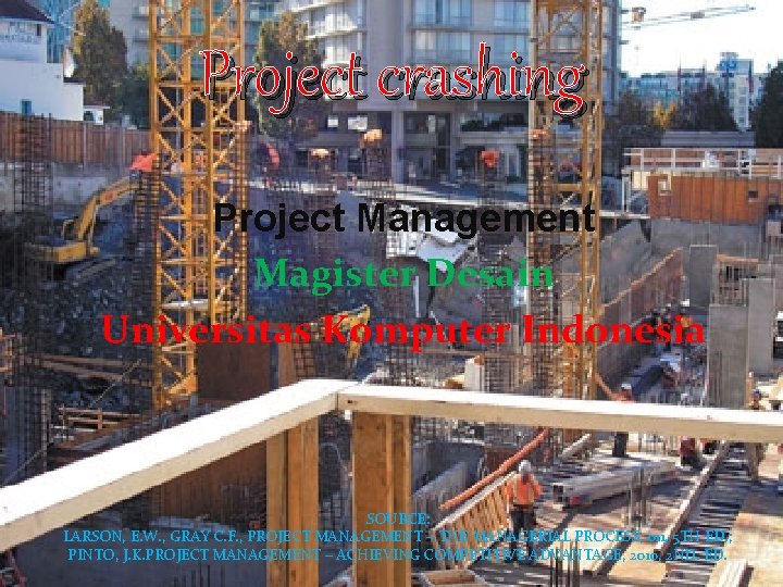 Project crashing Project Management Magister Desain Universitas Komputer Indonesia SOURCE: LARSON, E. W. ,
