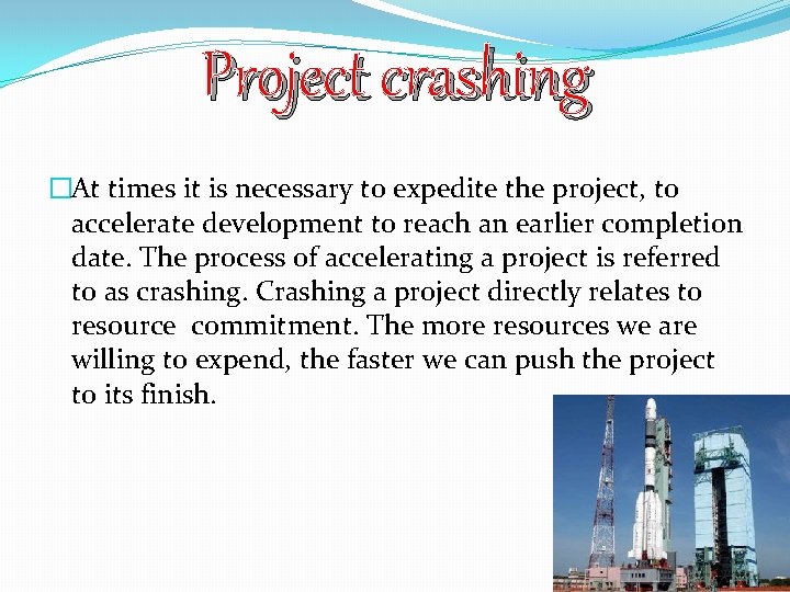 Project crashing �At times it is necessary to expedite the project, to accelerate development