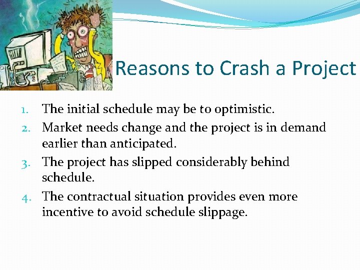 Reasons to Crash a Project 1. The initial schedule may be to optimistic. 2.