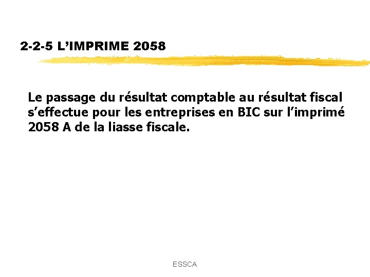 2 -2 -5 L’IMPRIME 2058 Le passage du résultat comptable au résultat fiscal s’effectue 2 -2 -5 L’IMPRIME 2058 Le passage du résultat comptable au résultat fiscal s’effectue