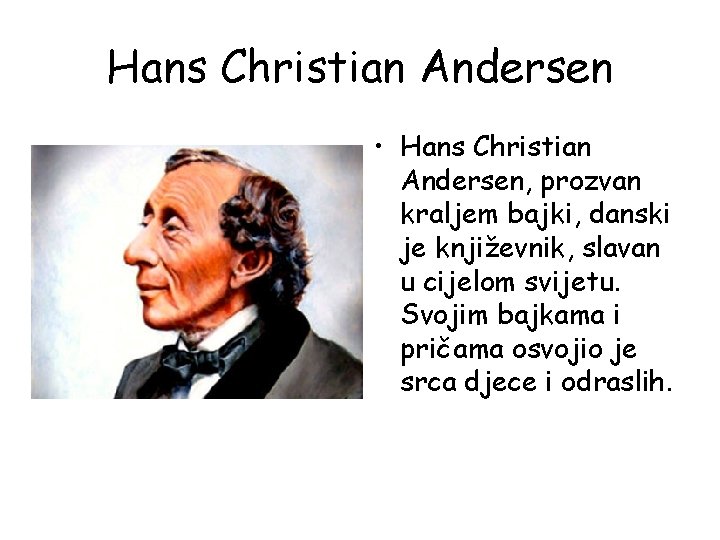 Hans Christian Andersen • Hans Christian Andersen, prozvan kraljem bajki, danski je književnik, slavan