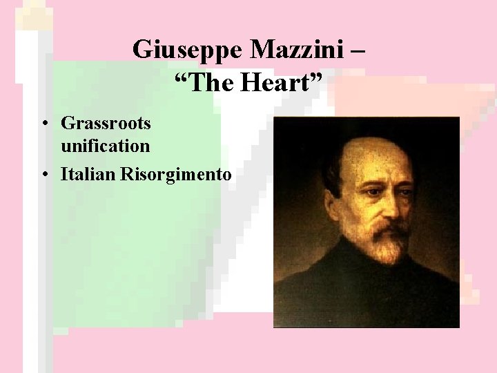 Giuseppe Mazzini – “The Heart” • Grassroots unification • Italian Risorgimento 