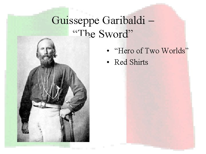 Guisseppe Garibaldi – “The Sword” • “Hero of Two Worlds” • Red Shirts 