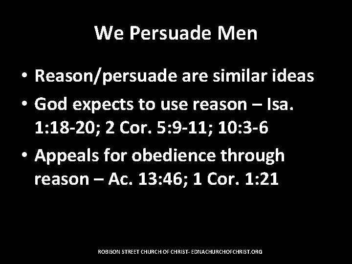 We Persuade Men • Reason/persuade are similar ideas • God expects to use reason