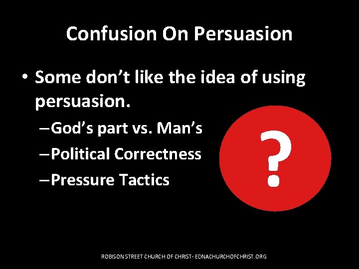 Confusion On Persuasion • Some don’t like the idea of using persuasion. – God’s