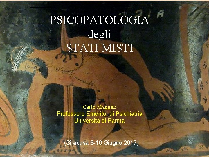 PSICOPATOLOGIA degli STATI MISTI Carlo Maggini Professore Emerito di Psichiatria Università di Parma (Siracusa
