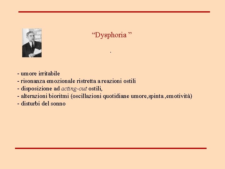  “Dysphoria ” . - umore irritabile - risonanza emozionale ristretta a reazioni ostili