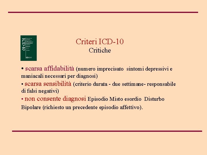  Criteri ICD-10 Critiche • scarsa affidabilità (numero imprecisato sintomi depressivi e maniacali necessari