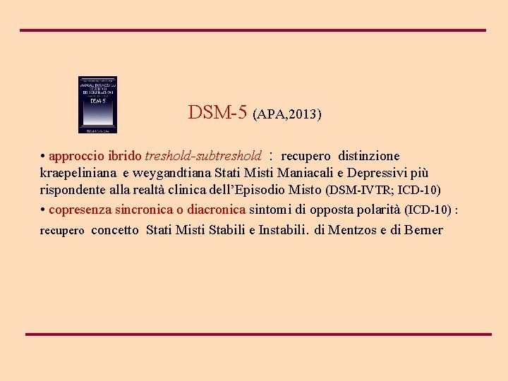  DSM-5 (APA, 2013) • approccio ibrido treshold-subtreshold : recupero distinzione kraepeliniana e weygandtiana