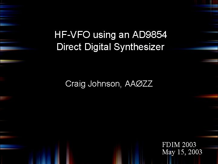 HF-VFO using an AD 9854 Direct Digital Synthesizer Craig Johnson, AAØZZ FDIM 2003 May
