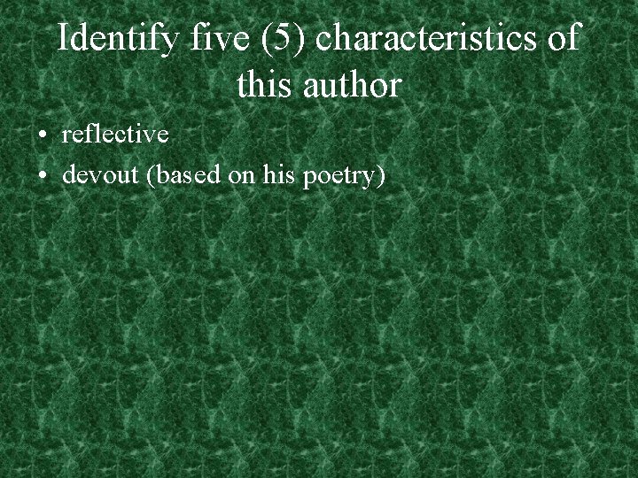 Identify five (5) characteristics of this author • reflective • devout (based on his