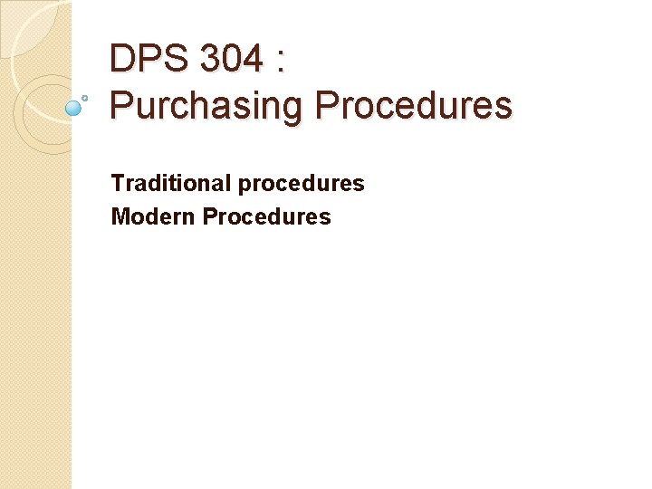 DPS 304 : Purchasing Procedures Traditional procedures Modern Procedures 