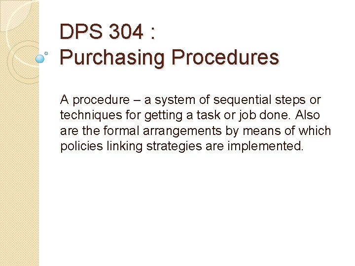DPS 304 : Purchasing Procedures A procedure – a system of sequential steps or