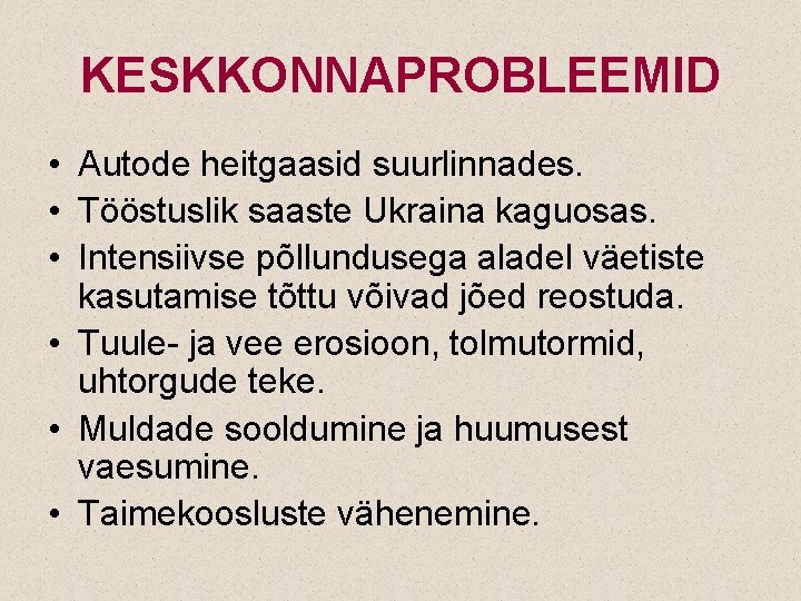 KESKKONNAPROBLEEMID • Autode heitgaasid suurlinnades. • Tööstuslik saaste Ukraina kaguosas. • Intensiivse põllundusega aladel