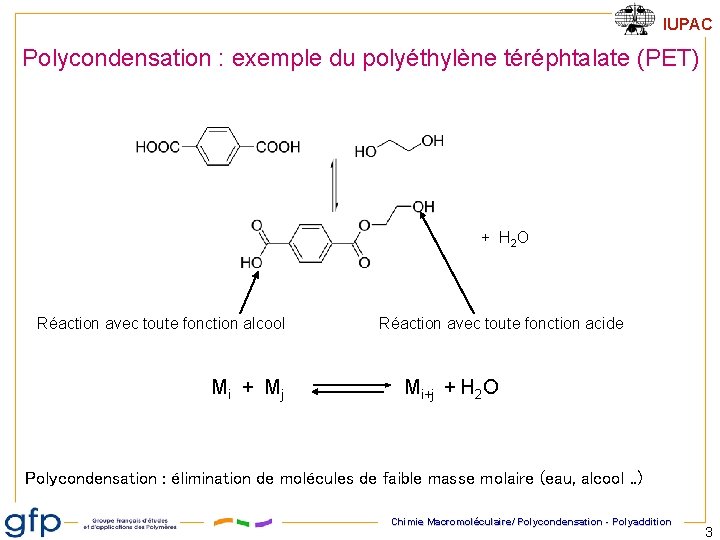 IUPAC Polycondensation : exemple du polyéthylène téréphtalate (PET) + H 2 O Réaction avec