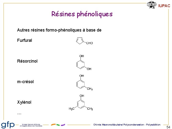 IUPAC Résines phénoliques Autres résines formo-phénoliques à base de Furfural Résorcinol m-crésol Xylénol …