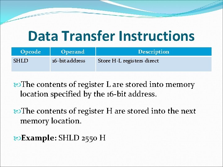 Data Transfer Instructions Opcode SHLD Operand 16 -bit address Description Store H-L registers direct