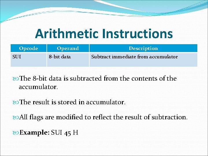 Arithmetic Instructions Opcode SUI Operand 8 -bit data Description Subtract immediate from accumulator The