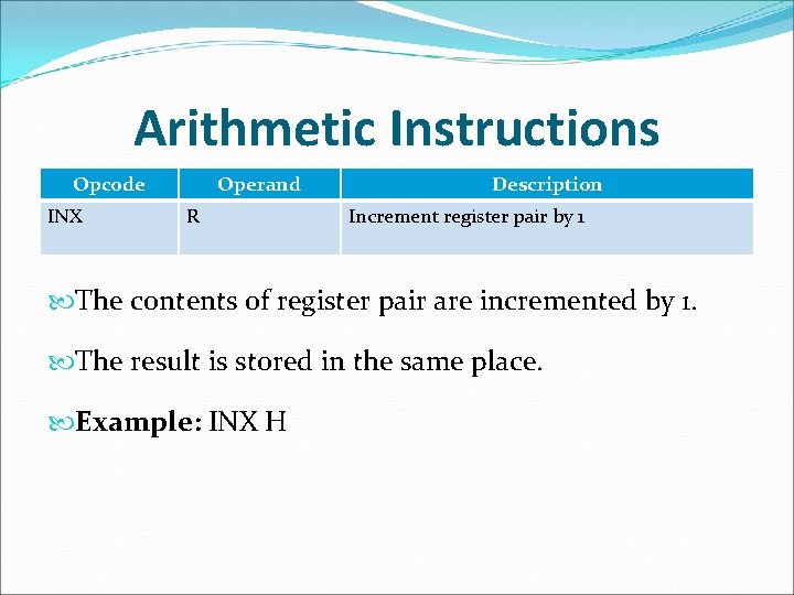Arithmetic Instructions Opcode INX Operand R Description Increment register pair by 1 The contents