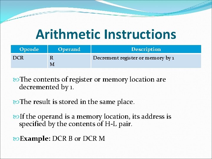 Arithmetic Instructions Opcode DCR Operand R M Description Decrement register or memory by 1