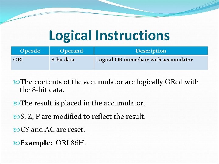 Logical Instructions Opcode ORI Operand 8 -bit data Description Logical OR immediate with accumulator