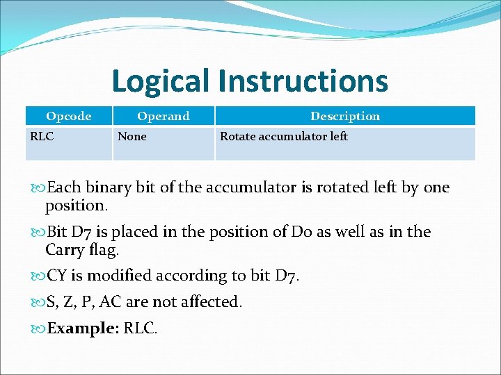 Logical Instructions Opcode RLC Operand None Description Rotate accumulator left Each binary bit of