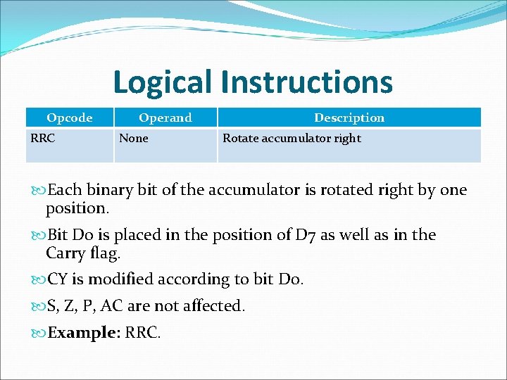 Logical Instructions Opcode RRC Operand None Description Rotate accumulator right Each binary bit of