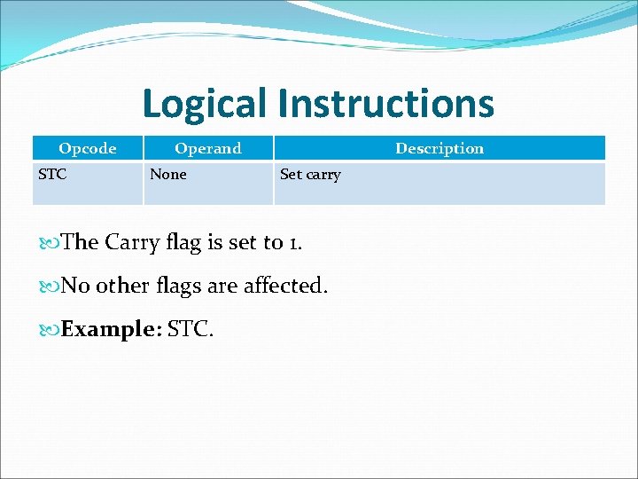 Logical Instructions Opcode STC Operand None Description Set carry The Carry flag is set