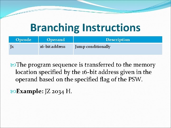 Branching Instructions Opcode Jx Operand 16 -bit address Description Jump conditionally The program sequence