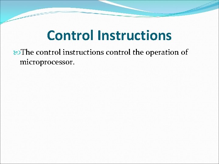 Control Instructions The control instructions control the operation of microprocessor. 