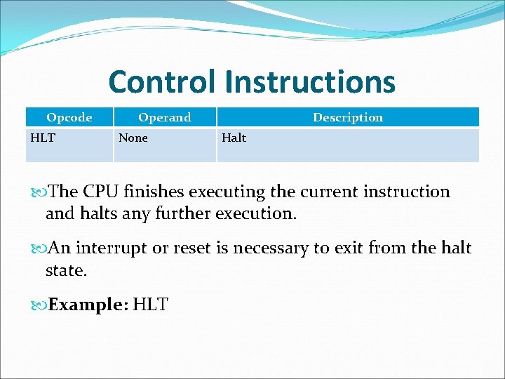 Control Instructions Opcode HLT Operand None Description Halt The CPU finishes executing the current