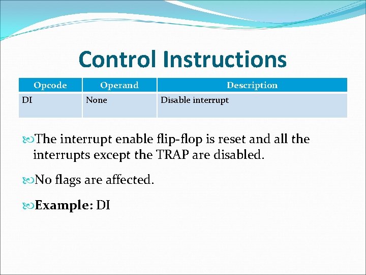 Control Instructions Opcode DI Operand None Description Disable interrupt The interrupt enable flip-flop is