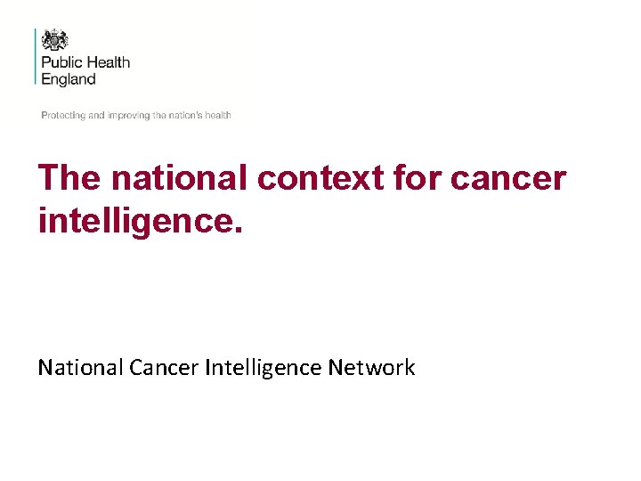 The national context for cancer intelligence. National Cancer Intelligence Network 