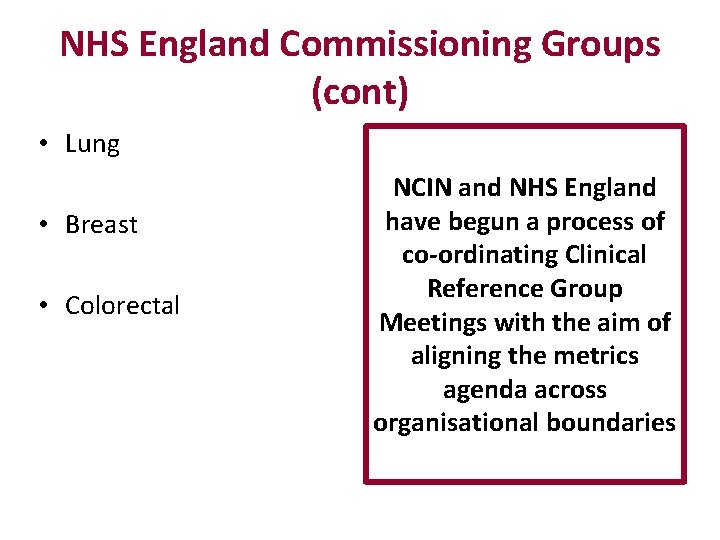 NHS England Commissioning Groups (cont) • Lung • Breast • Colorectal NCIN and NHS