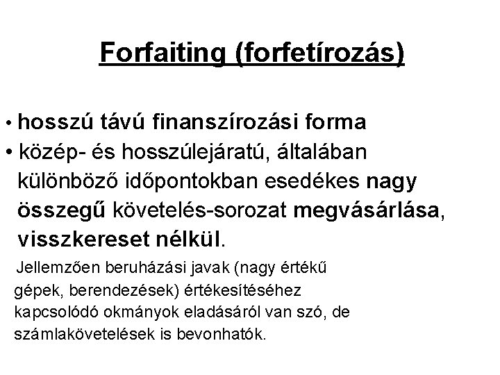 Forfaiting (forfetírozás) • hosszú távú finanszírozási forma • közép- és hosszúlejáratú, általában különböző időpontokban