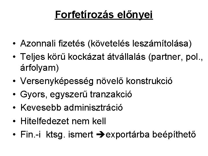 Forfetírozás előnyei • Azonnali fizetés (követelés leszámítolása) • Teljes körű kockázat átvállalás (partner, pol.