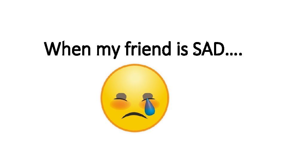 When my friend is SAD…. rshp. scot 