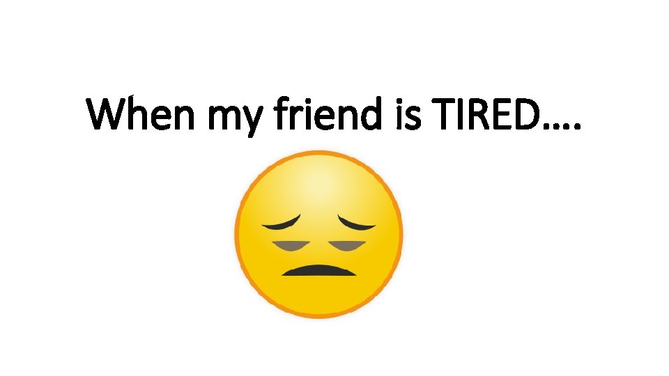 When my friend is TIRED…. rshp. scot 