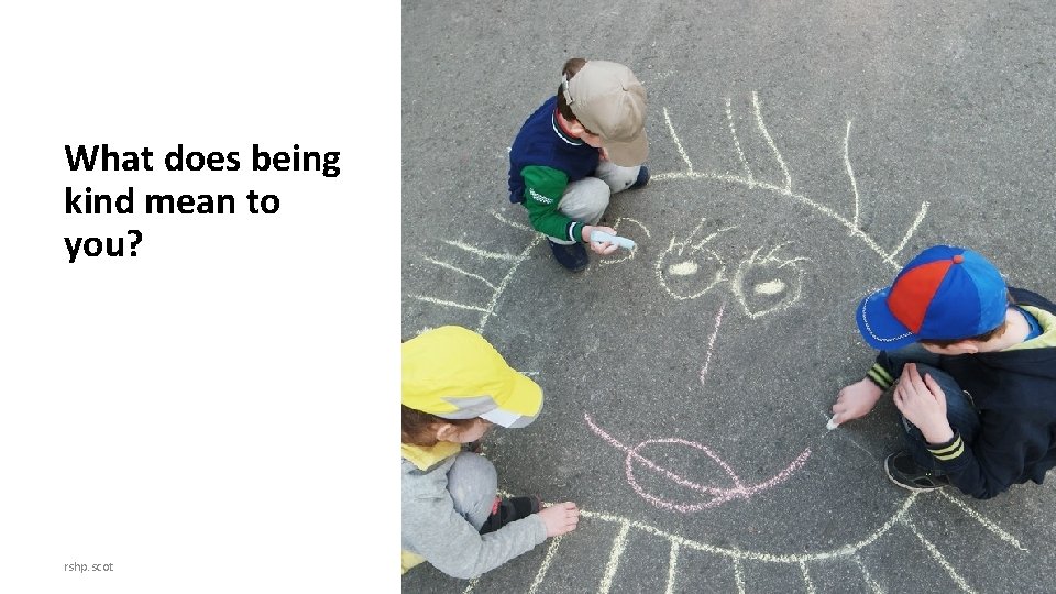 What does being kind mean to you? rshp. scot 